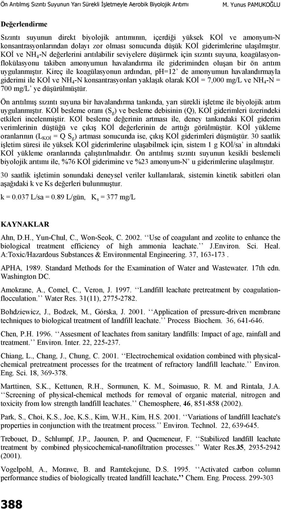 Kireç ile koagülasyonun ardından, ph=12 de amonyumun havalandırmayla giderimi ile KOİ ve NH 4 -N konsantrasyonları yaklaşık olarak KOİ = 7,000 mg/l ve NH 4 -N = 700 mg/l ye düşürülmüştür.