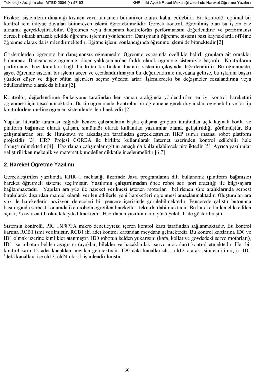 Öğretmen veya danışman kontrolörün performansını değerlendirir ve performansı dereceli olarak artacak şekilde öğrenme işlemini yönlendirir.