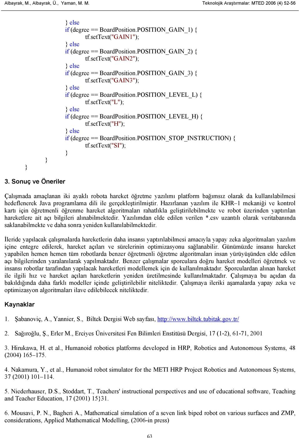 settext("l"); else if (degree == BoardPosition.POSITION_LEVEL_H) { tf.settext("h"); else if (degree == BoardPosition.POSITION_STOP_INSTRUCTION) { tf.settext("si"); 3.