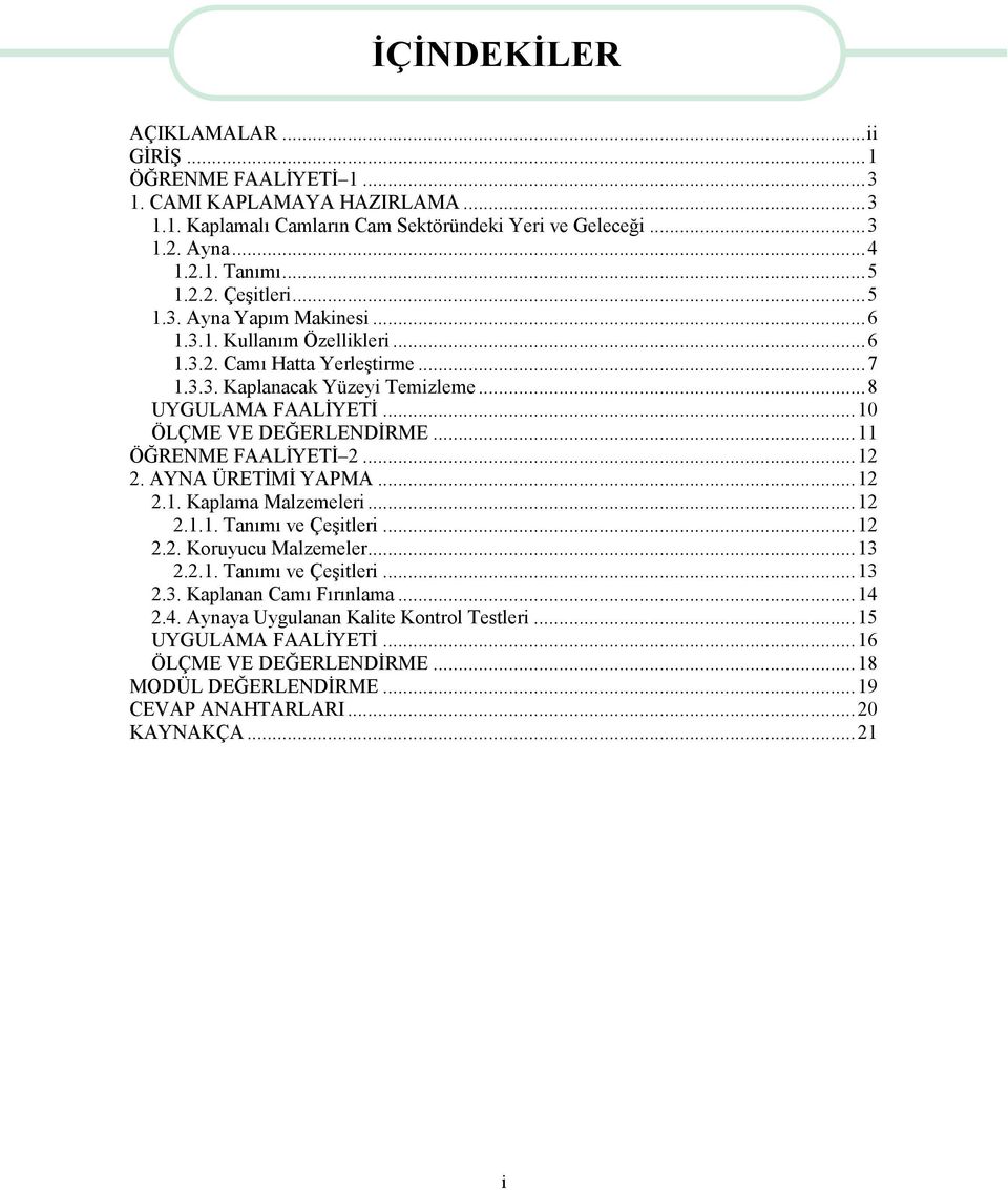 .. 11 ÖĞRENME FAALİYETİ 2... 12 2. AYNA ÜRETİMİ YAPMA... 12 2.1. Kaplama Malzemeleri... 12 2.1.1. Tanımı ve Çeşitleri... 12 2.2. Koruyucu Malzemeler... 13 2.2.1. Tanımı ve Çeşitleri... 13 2.3. Kaplanan Camı Fırınlama.