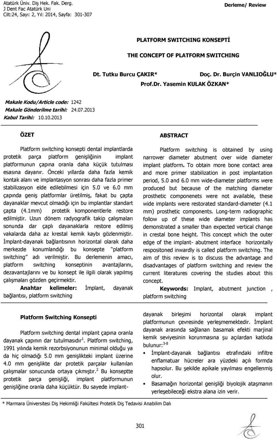 10.2013 ÖZET Platform switching konsepti dental implantlarda protetik parça platform genişliğinin implant platformunun çapına oranla daha küçük tutulması esasına dayanır.