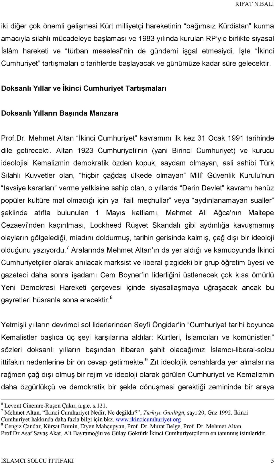 Doksanlı Yıllar ve İkinci Cumhuriyet Tartışmaları Doksanlı Yılların Başında Manzara Prof.Dr. Mehmet Altan İkinci Cumhuriyet kavramını ilk kez 31 Ocak 1991 tarihinde dile getirecekti.