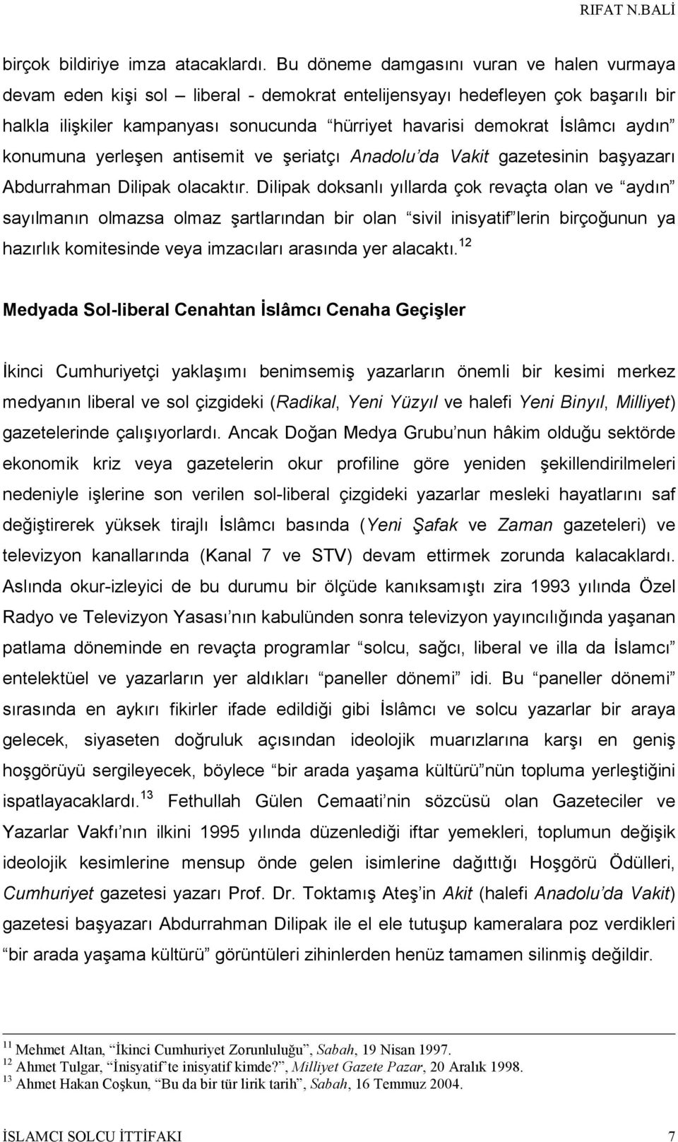 aydın konumuna yerleşen antisemit ve şeriatçı Anadolu da Vakit gazetesinin başyazarı Abdurrahman Dilipak olacaktır.