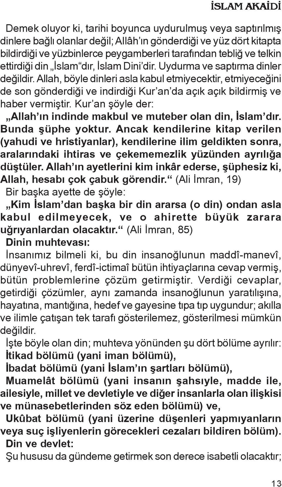 Allah, böyle dinleri asla kabul etmiyecektir, etmiyeceåini de son gönderdiåi ve indirdiåi Kur an da açæk açæk bildirmiñ ve haber vermiñtir.