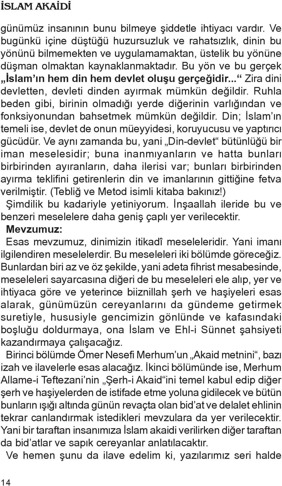 Bu yön ve bu gerçek Æslam æn hem din hem devlet oluñu gerçeåidir... Zira dini devletten, devleti dinden ayærmak mümkün deåildir.