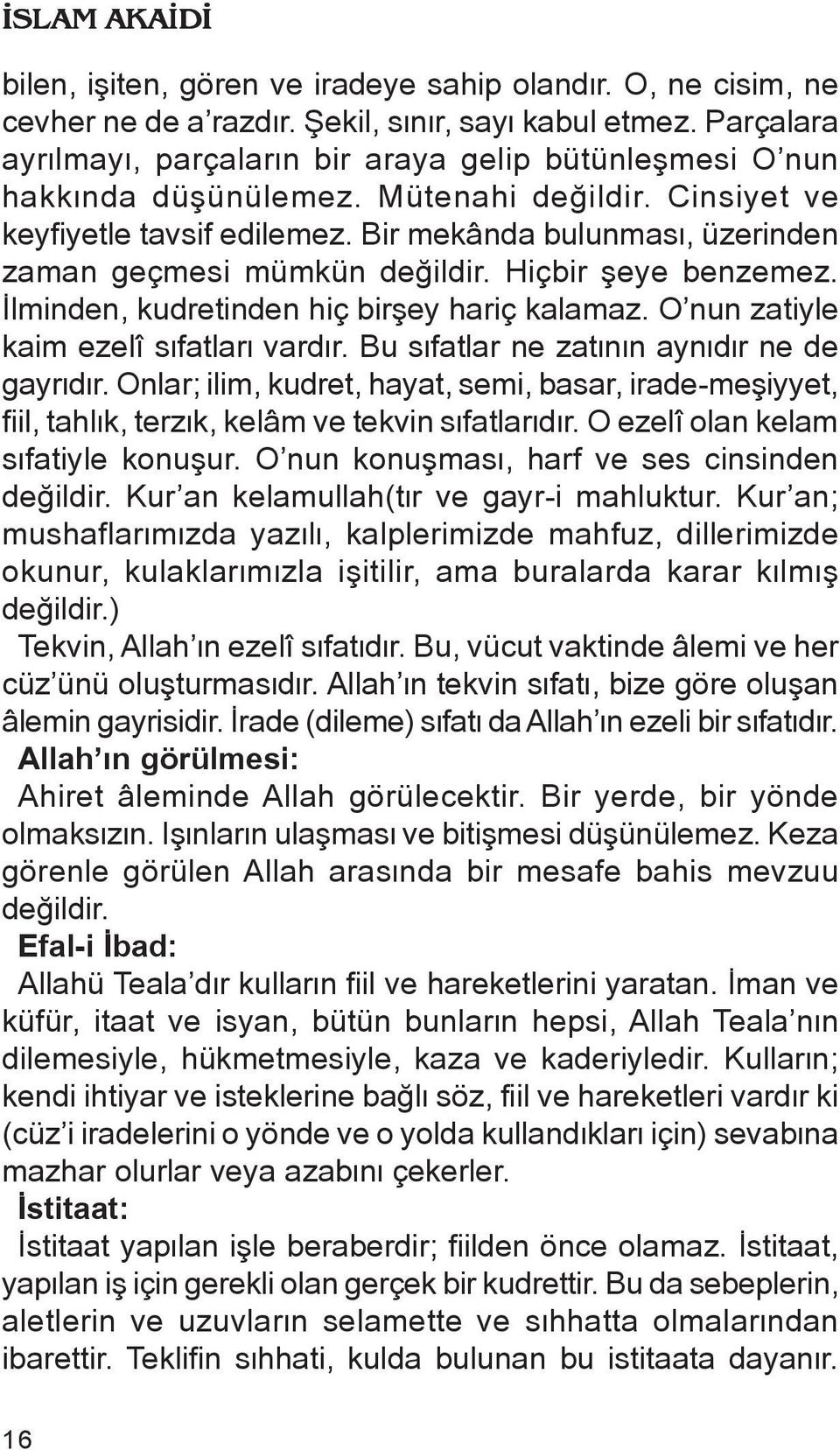 Bir mekânda bulunmasæ, üzerinden zaman geçmesi mümkün deåildir. Hiçbir ñeye benzemez. Ælminden, kudretinden hiç birñey hariç kalamaz. O nun zatiyle kaim ezelî sæfatlaræ vardær.