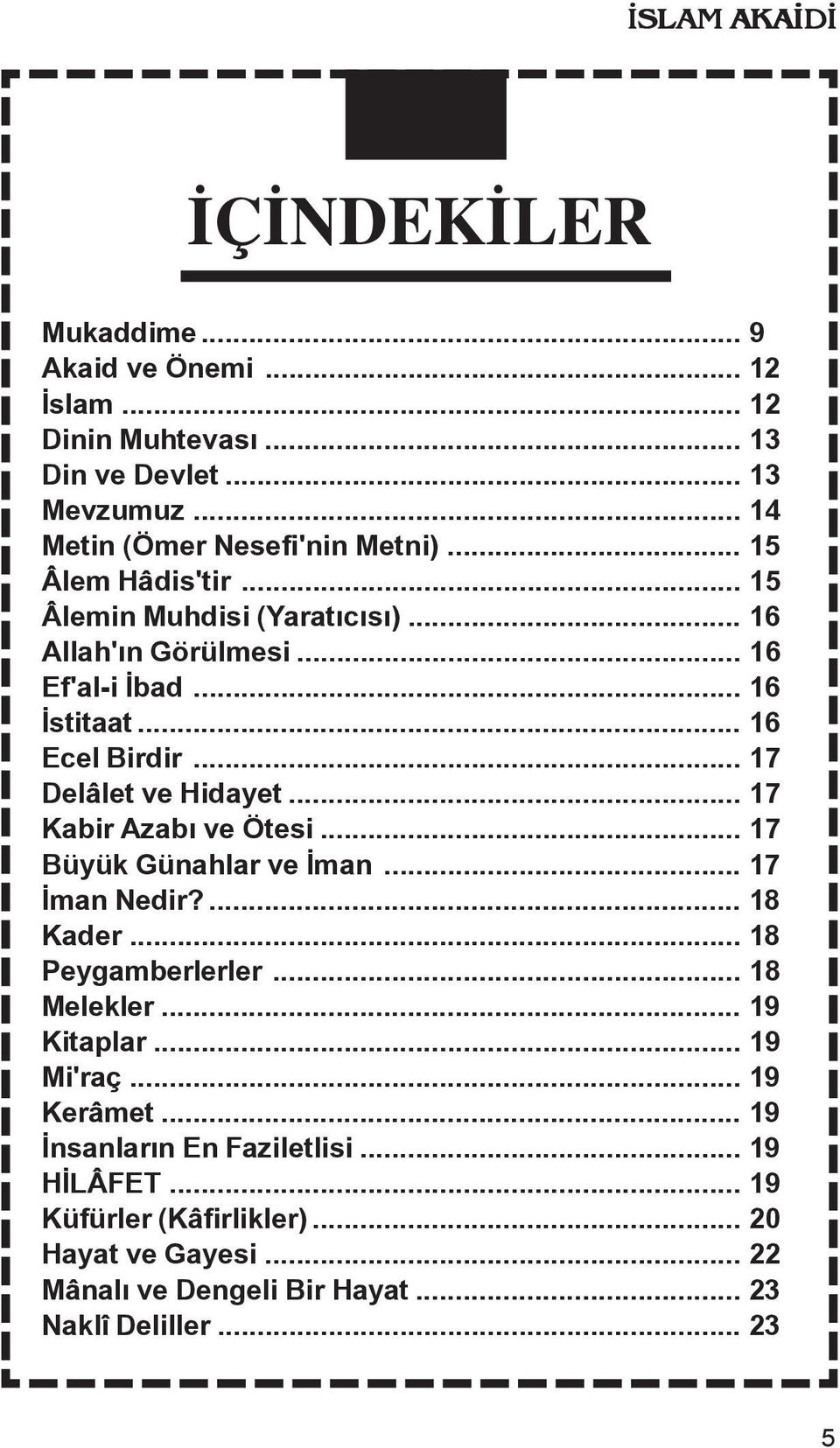 .. 17 Kabir Azabæ ve Ötesi... 17 Büyük Günahlar ve Æman... 17 Æman Nedir?... 18 Kader... 18 Peygamberlerler... 18 Melekler... 19 Kitaplar... 19 Mi'raç.