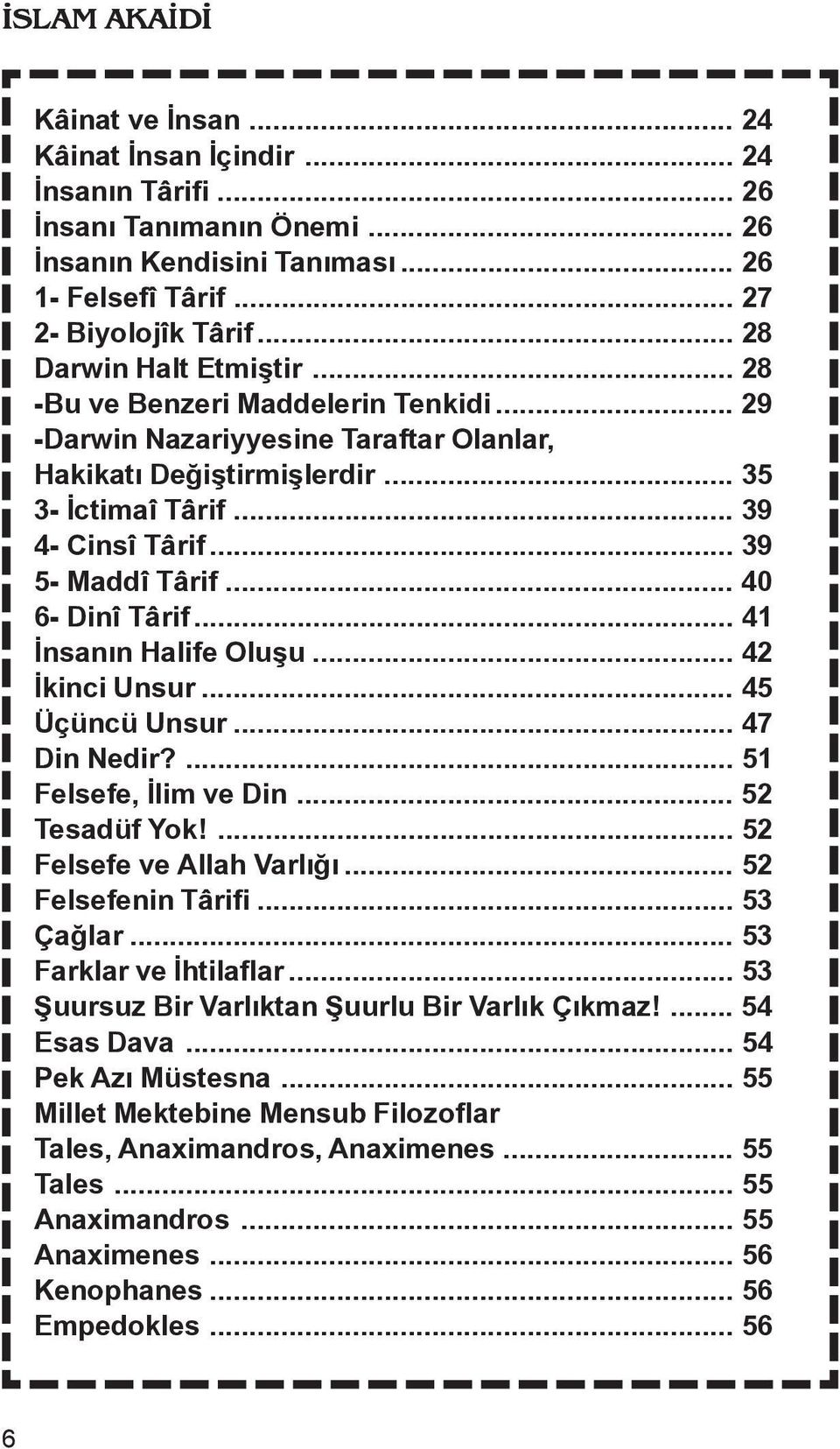 .. 41 Ænsanæn Halife Oluñu... 42 Ækinci Unsur... 45 Üçüncü Unsur... 47 Din Nedir?... 51 Felsefe, Ælim ve Din... 52 Tesadüf Yok!... 52 Felsefe ve Allah Varlæåæ... 52 Felsefenin Târifi... 53 Çaålar.