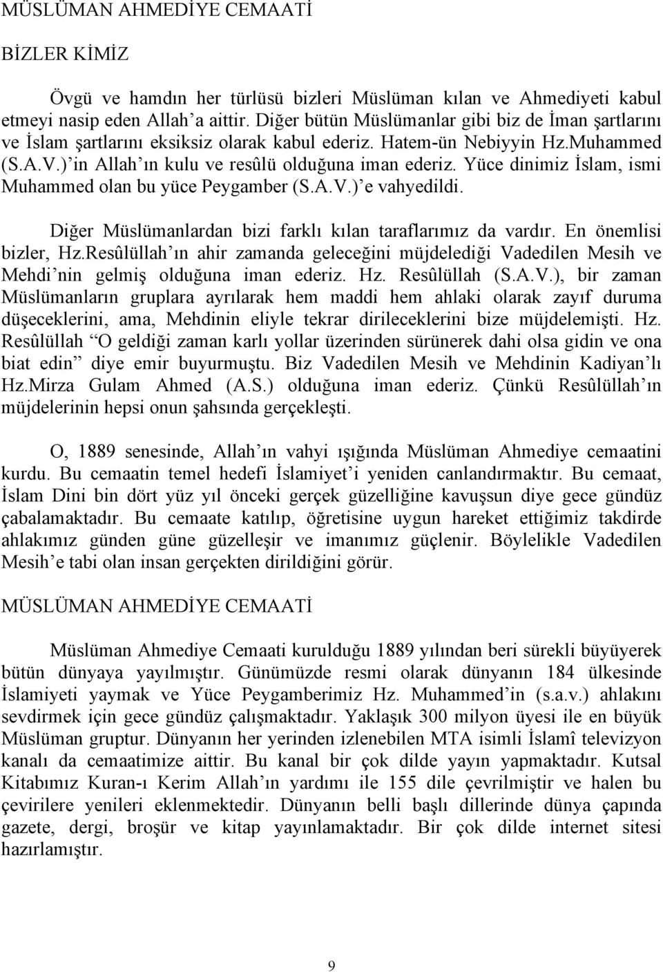 Yüce dinimiz İslam, ismi Muhammed olan bu yüce Peygamber (S.A.V.) e vahyedildi. Diğer Müslümanlardan bizi farklı kılan taraflarımız da vardır. En önemlisi bizler, Hz.