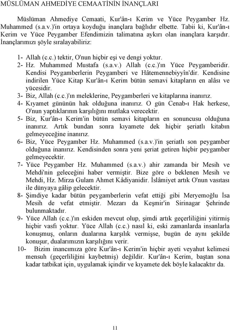 Muhammed Mustafa (s.a.v.) Allah (c.c.)'ın Yüce Peygamberidir. Kendisi Peygamberlerin Peygamberi ve Hâtemennebiyyîn'dir.