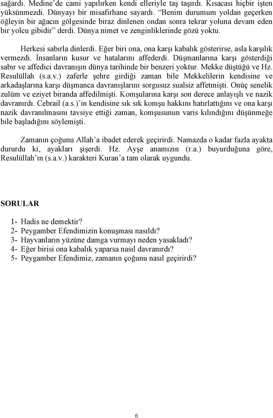 Herkesi sabırla dinlerdi. Eğer biri ona, ona karşı kabalık gösterirse, asla karşılık vermezdi. İnsanların kusur ve hatalarını affederdi.