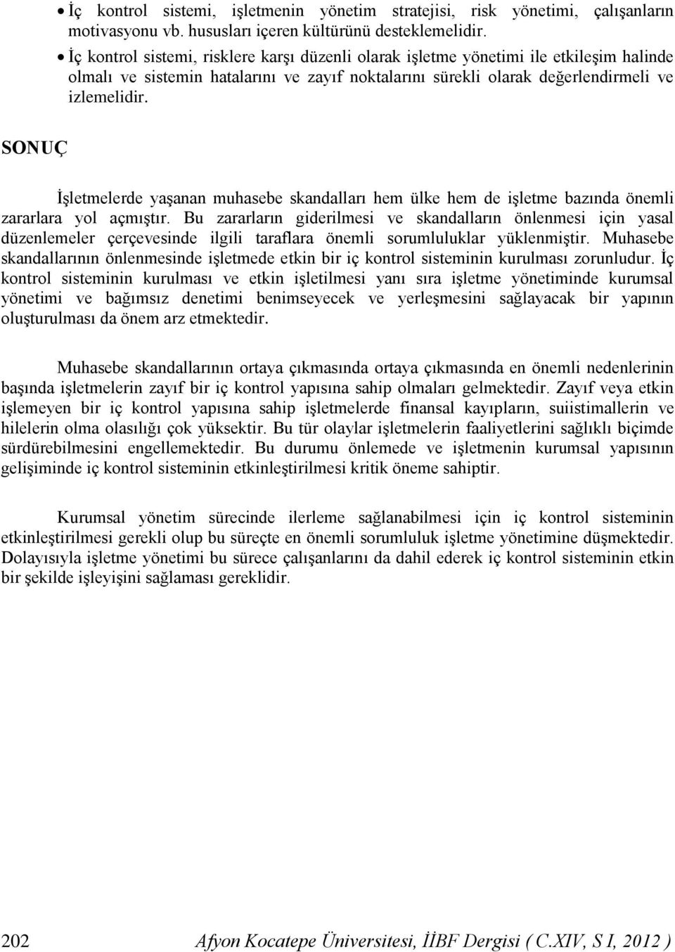 SONUÇ İşletmelerde yaşanan muhasebe skandalları hem ülke hem de işletme bazında önemli zararlara yol açmıştır.