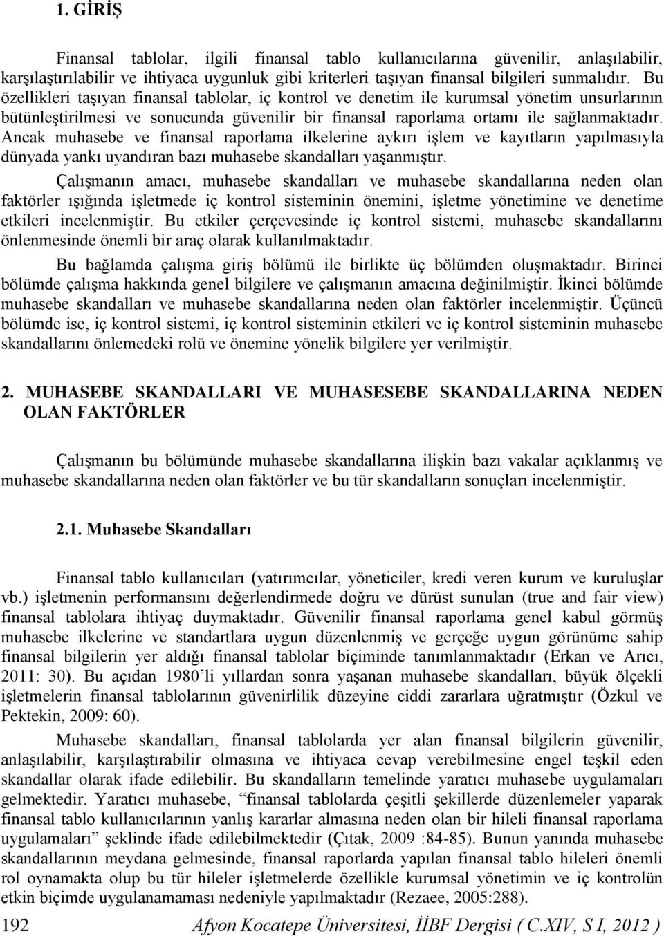 Ancak muhasebe ve finansal raporlama ilkelerine aykırı işlem ve kayıtların yapılmasıyla dünyada yankı uyandıran bazı muhasebe skandalları yaşanmıştır.