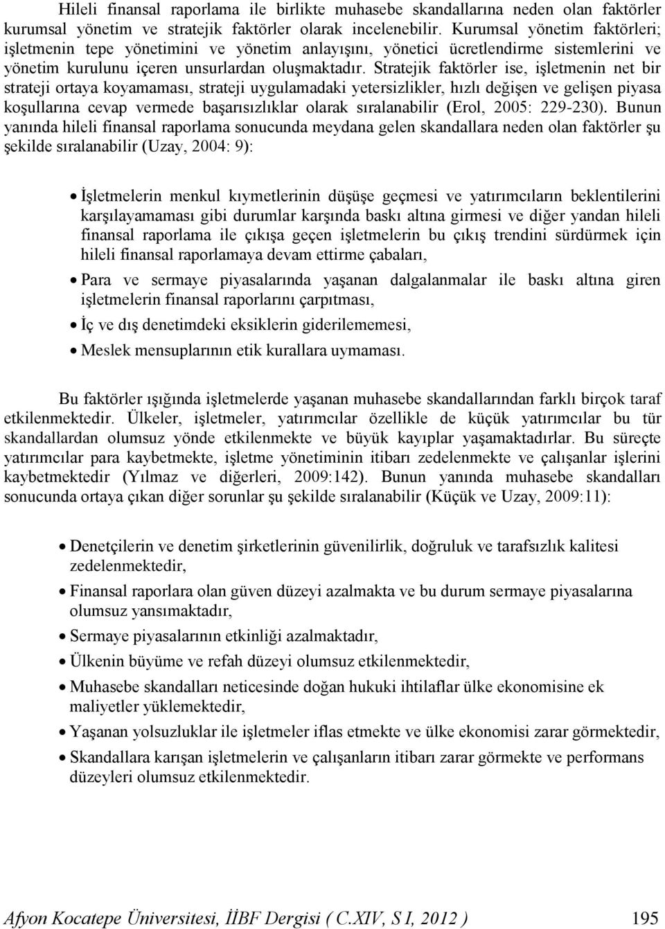 Stratejik faktörler ise, işletmenin net bir strateji ortaya koyamaması, strateji uygulamadaki yetersizlikler, hızlı değişen ve gelişen piyasa koşullarına cevap vermede başarısızlıklar olarak