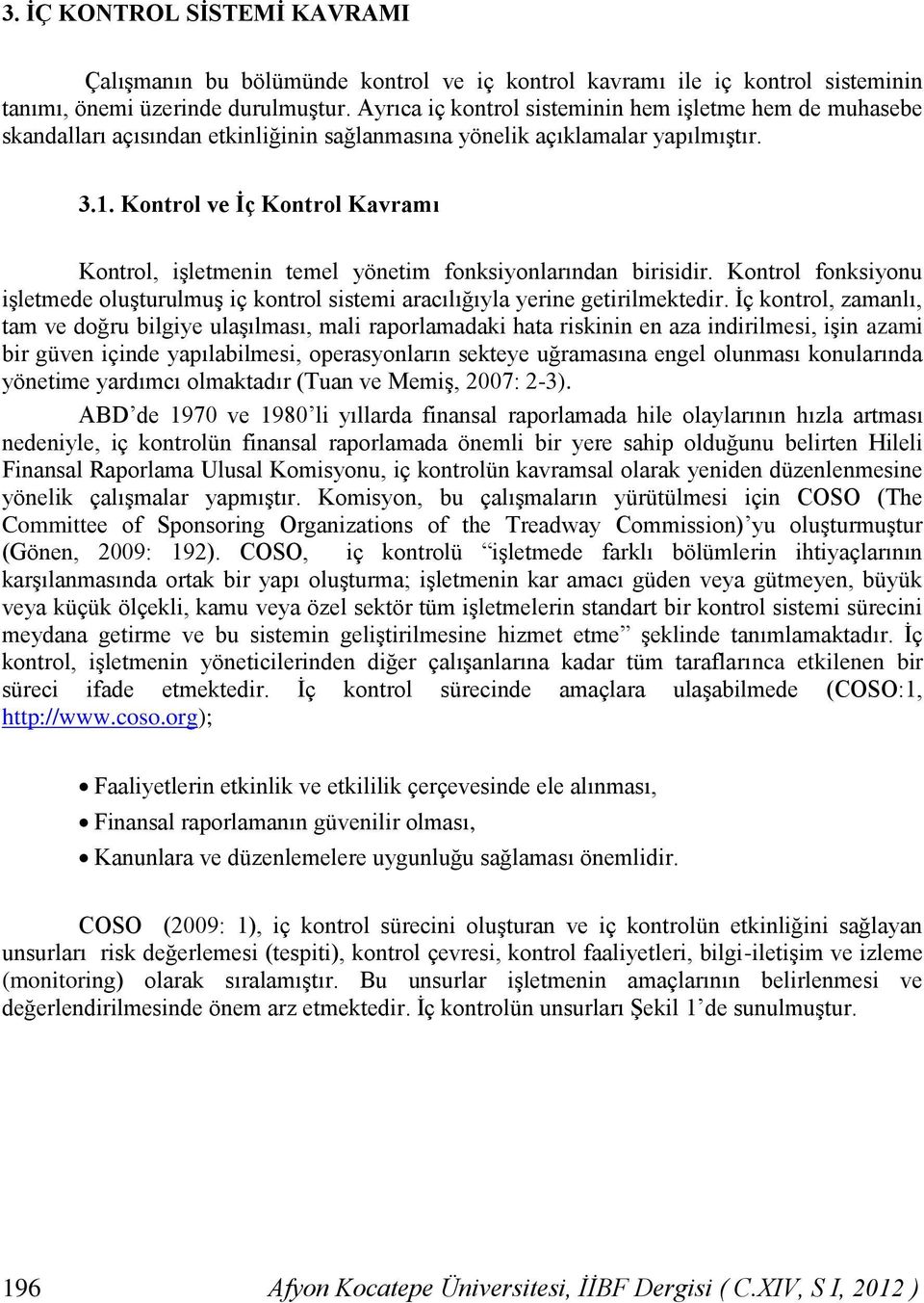 Kontrol ve İç Kontrol Kavramı Kontrol, işletmenin temel yönetim fonksiyonlarından birisidir. Kontrol fonksiyonu işletmede oluşturulmuş iç kontrol sistemi aracılığıyla yerine getirilmektedir.