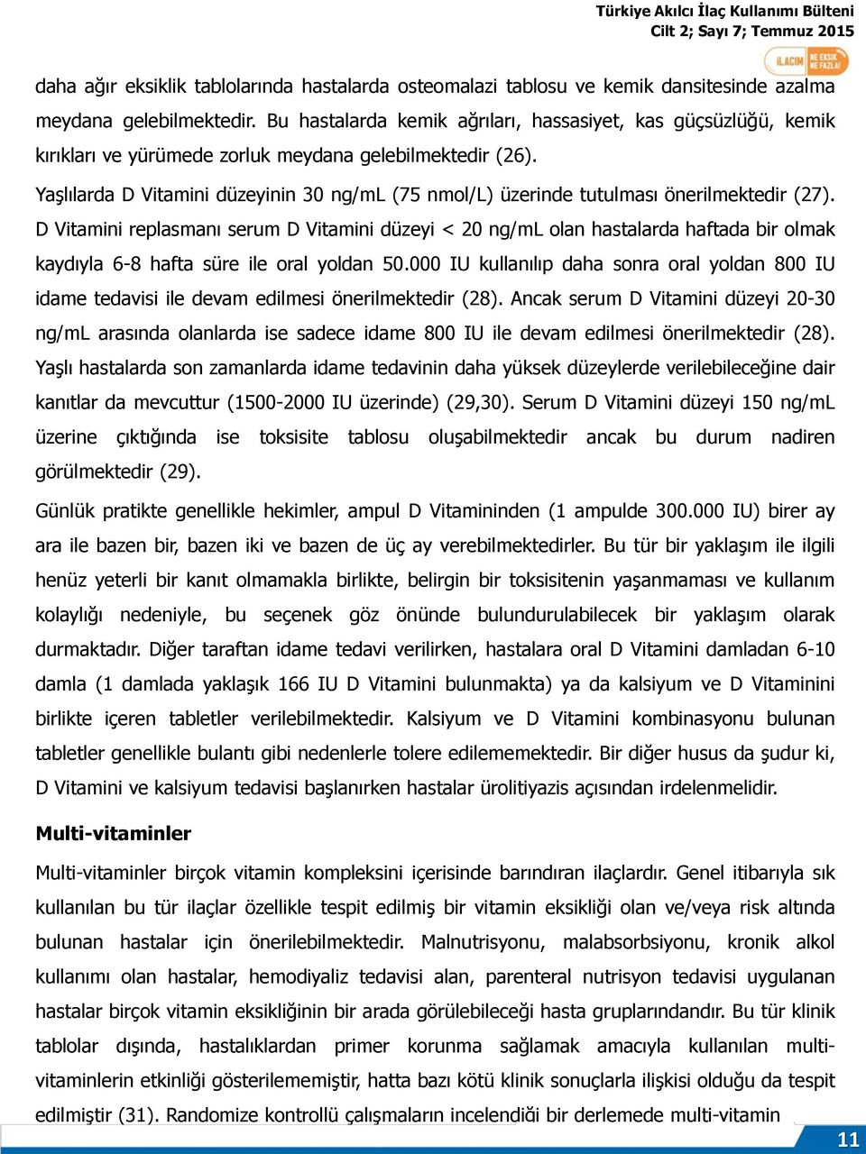 Yaşlılarda D Vitamini düzeyinin 30 ng/ml (75 nmol/l) üzerinde tutulması önerilmektedir (27).