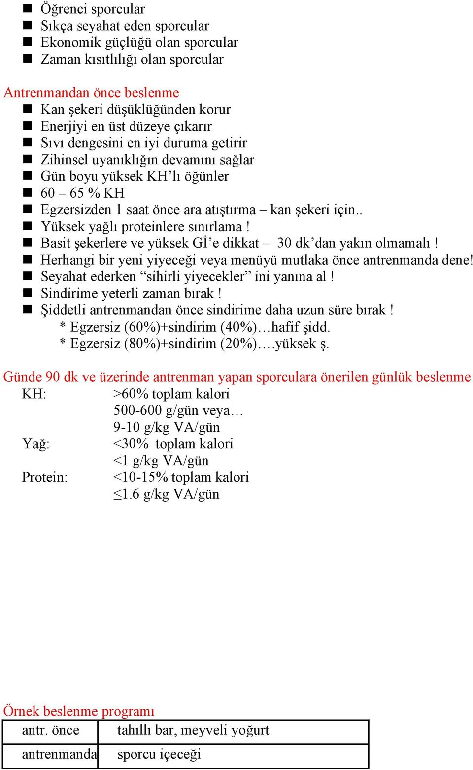 . Yüksek yağlı proteinlere sınırlama! Basit şekerlere ve yüksek GĐ e dikkat 30 dk dan yakın olmamalı! Herhangi bir yeni yiyeceği veya menüyü mutlaka önce antrenmanda dene!