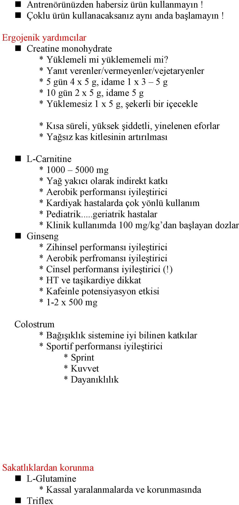 Yağsız kas kitlesinin artırılması L-Carnitine * 1000 5000 mg * Yağ yakıcı olarak indirekt katkı * Aerobik performansı iyileştirici * Kardiyak hastalarda çok yönlü kullanım * Pediatrik.