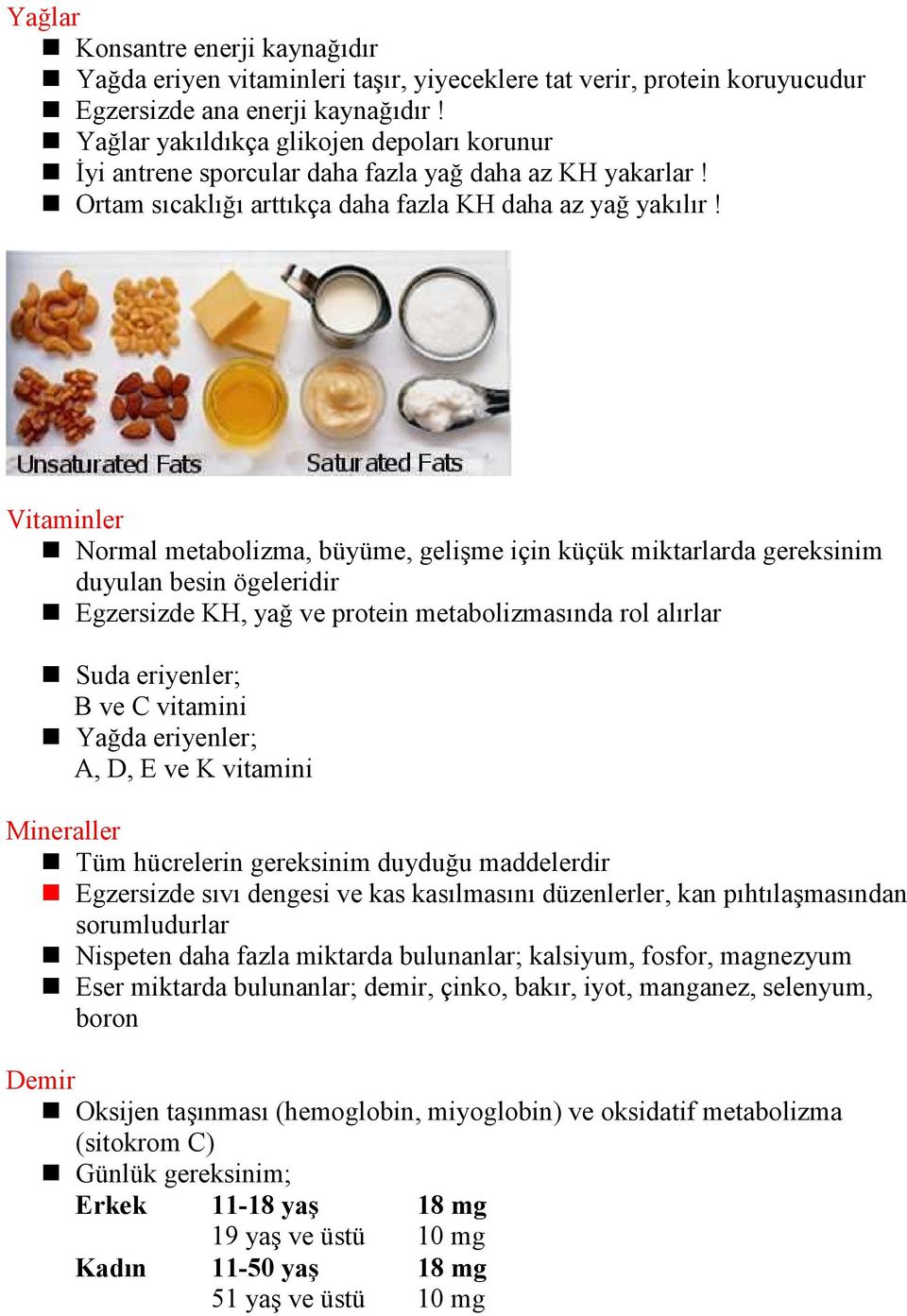 Vitaminler Normal metabolizma, büyüme, gelişme için küçük miktarlarda gereksinim duyulan besin ögeleridir Egzersizde KH, yağ ve protein metabolizmasında rol alırlar Suda eriyenler; B ve C vitamini