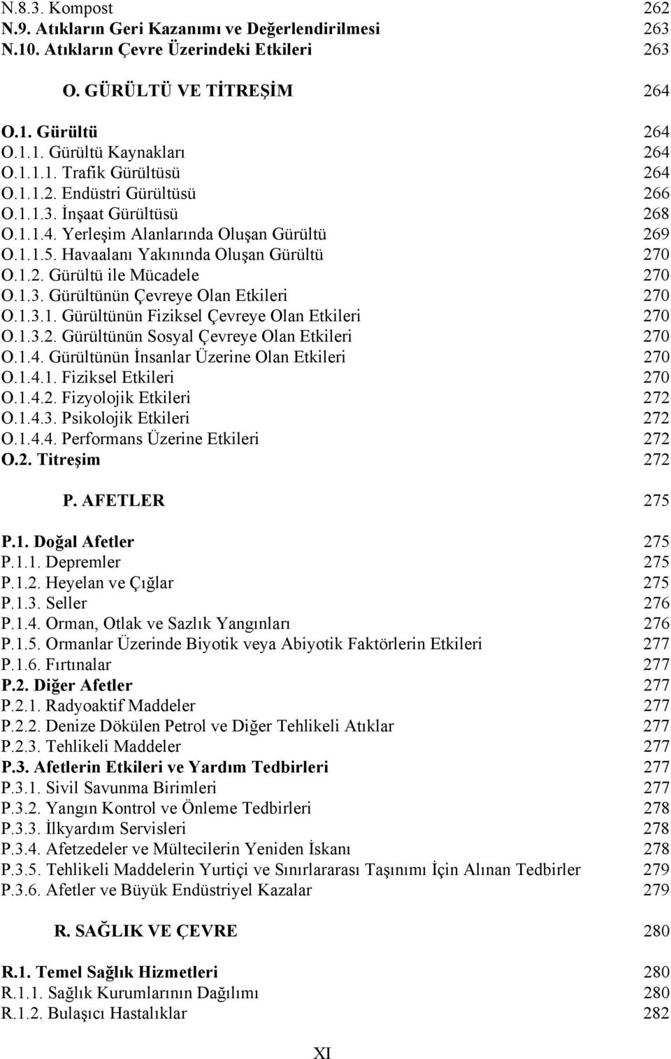 1.3.1. Gürültünün Fiziksel Çevreye Olan Etkileri 270 O.1.3.2. Gürültünün Sosyal Çevreye Olan Etkileri 270 O.1.4. Gürültünün İnsanlar Üzerine Olan Etkileri 270 O.1.4.1. Fiziksel Etkileri 270 O.1.4.2. Fizyolojik Etkileri 272 O.