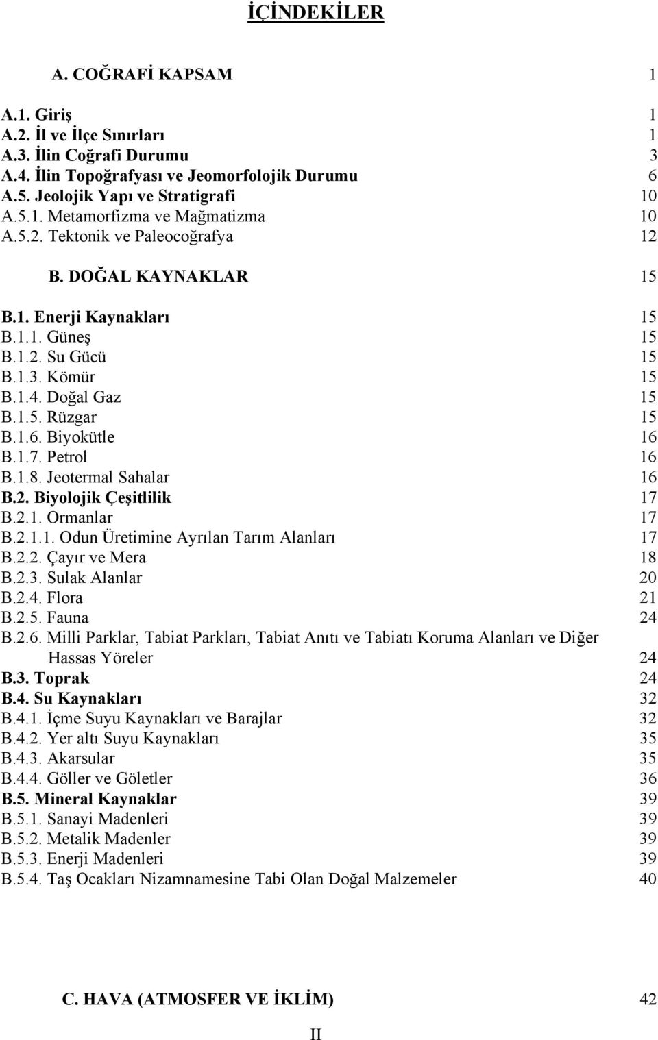 Petrol 16 B.1.8. Jeotermal Sahalar 16 B.2. Biyolojik Çeşitlilik 17 B.2.1. Ormanlar 17 B.2.1.1. Odun Üretimine Ayrılan Tarım Alanları 17 B.2.2. Çayır ve Mera 18 B.2.3. Sulak Alanlar 20 B.2.4.