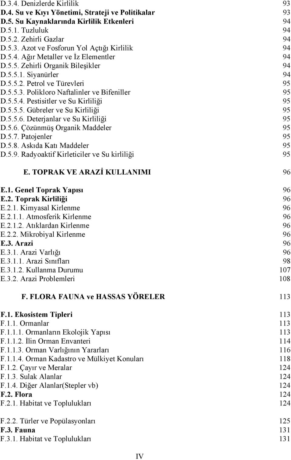 5.5.5. Gübreler ve Su Kirliliği 95 D.5.5.6. Deterjanlar ve Su Kirliliği 95 D.5.6. Çözünmüş Organik Maddeler 95 D.5.7. Patojenler 95 D.5.8. Askıda Katı Maddeler 95 D.5.9. Radyoaktif Kirleticiler ve Su kirliliği 95 E.