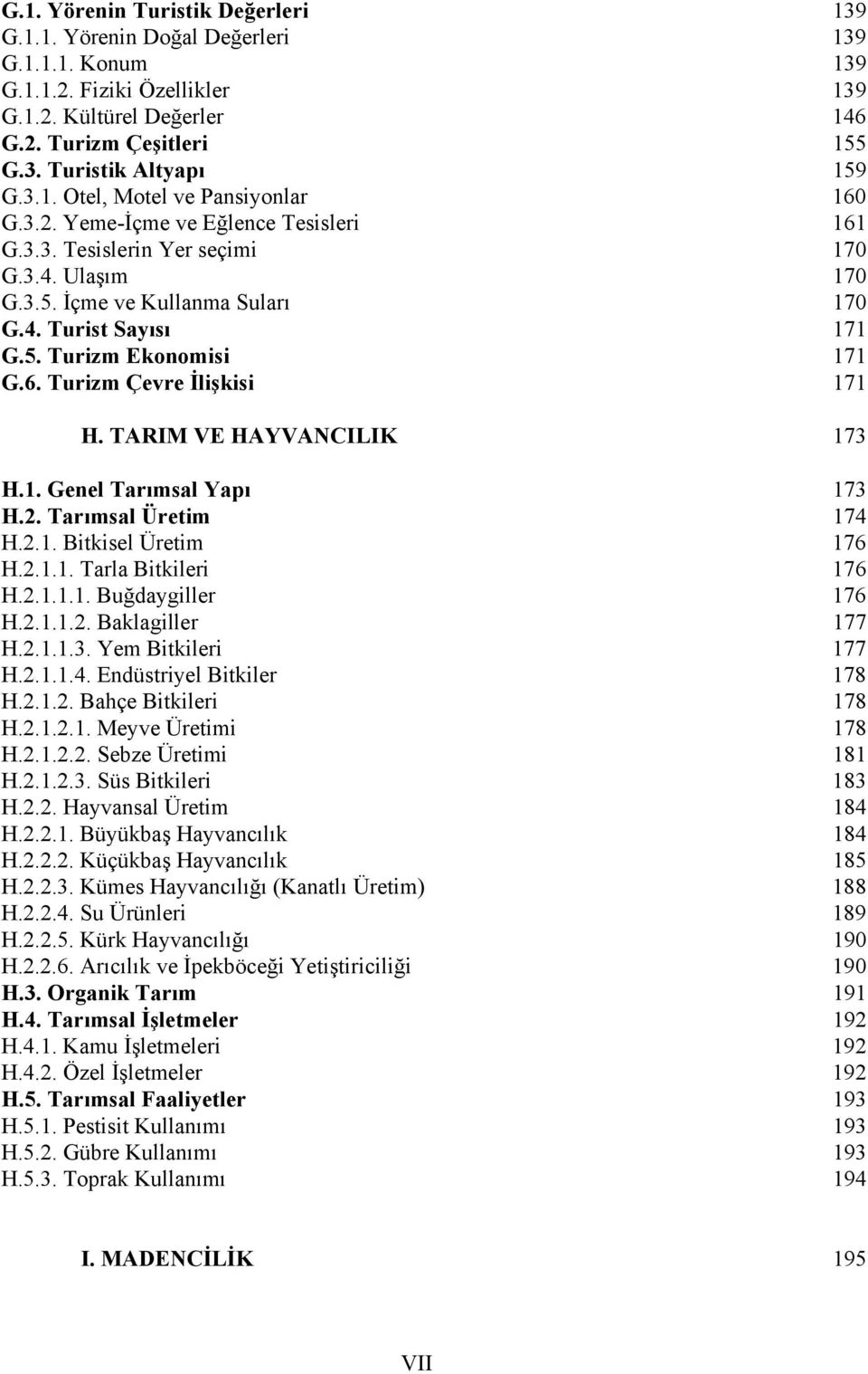 6. Turizm Çevre İlişkisi 171 H. TARIM VE HAYVANCILIK 173 H.1. Genel Tarımsal Yapı 173 H.2. Tarımsal Üretim 174 H.2.1. Bitkisel Üretim 176 H.2.1.1. Tarla Bitkileri 176 H.2.1.1.1. Buğdaygiller 176 H.2.1.1.2. Baklagiller 177 H.