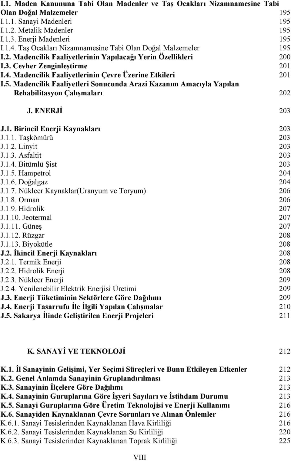 Madencilik Faaliyetlerinin Çevre Üzerine Etkileri 201 I.5. Madencilik Faaliyetleri Sonucunda Arazi Kazanım Amacıyla Yapılan Rehabilitasyon Çalışmaları 202 J. ENERJİ 203 J.1. Birincil Enerji Kaynakları 203 J.