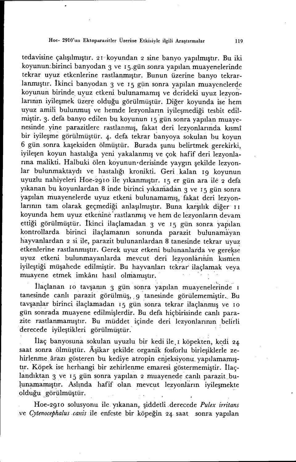 İkinci banyodan 3 ve i 5 gün sonra yapılan muayenelerde koyunun birinde uyuz etkeni bulunamamış ve derideki uyuz lezyo~larırun iyileşmek üze.re olduğu görülmüştür.