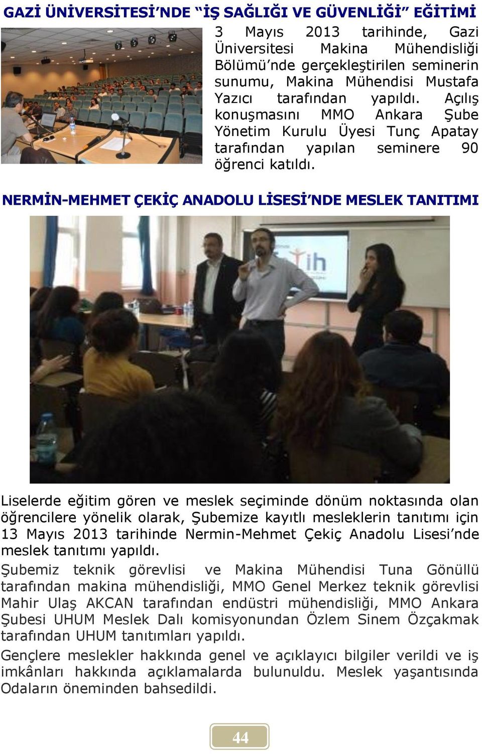 NERMİN-MEHMET ÇEKİÇ ANADOLU LİSESİ NDE MESLEK TANITIMI Liselerde eğitim gören ve meslek seçiminde dönüm noktasında olan öğrencilere yönelik olarak, Şubemize kayıtlı mesleklerin tanıtımı için 13 Mayıs