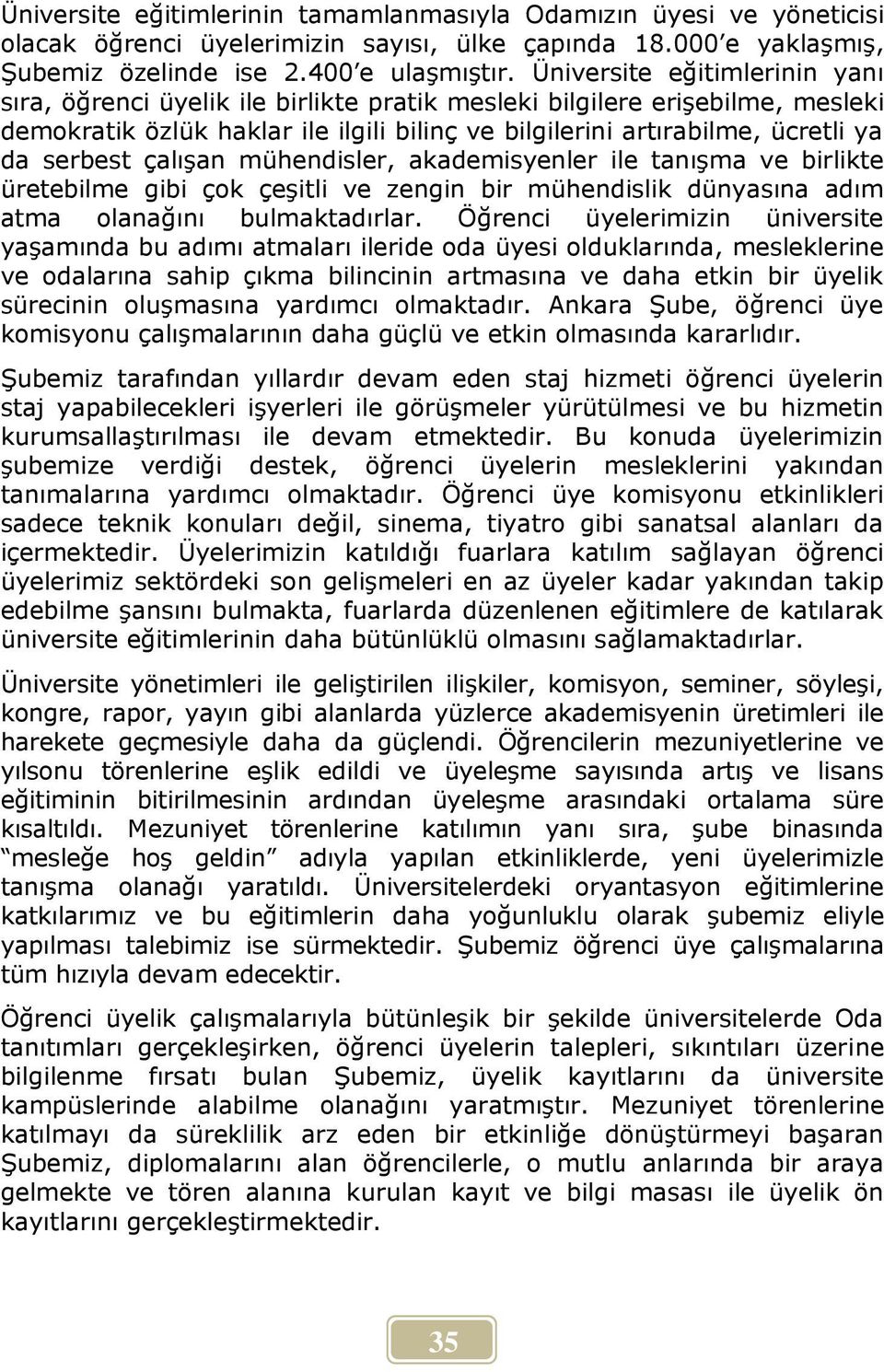 serbest çalışan mühendisler, akademisyenler ile tanışma ve birlikte üretebilme gibi çok çeşitli ve zengin bir mühendislik dünyasına adım atma olanağını bulmaktadırlar.