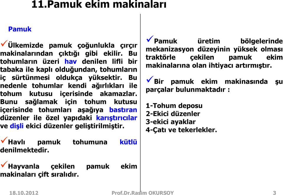 Bunu sağlamak için tohum kutusu içerisinde tohumları aşağıya bastıran düzenler ile özel yapıdaki karıştırıcılar ve dişli ekici düzenler geliştirilmiştir. Havlı pamuk tohumuna kütlü denilmektedir.