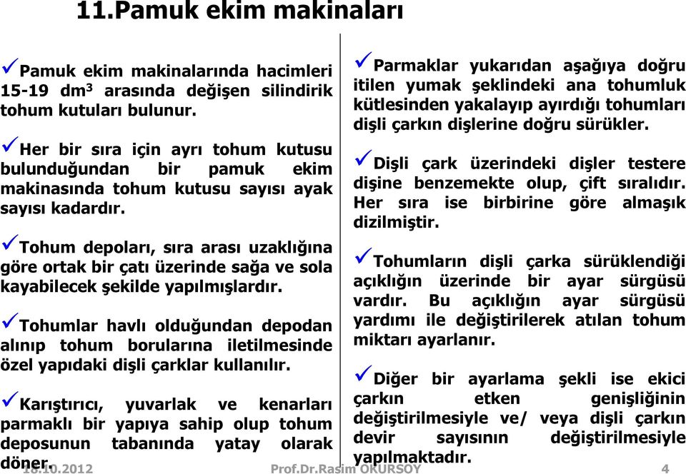 Tohum depoları, sıra arası uzaklığına göre ortak bir çatı üzerinde sağa ve sola kayabilecek şekilde yapılmışlardır.