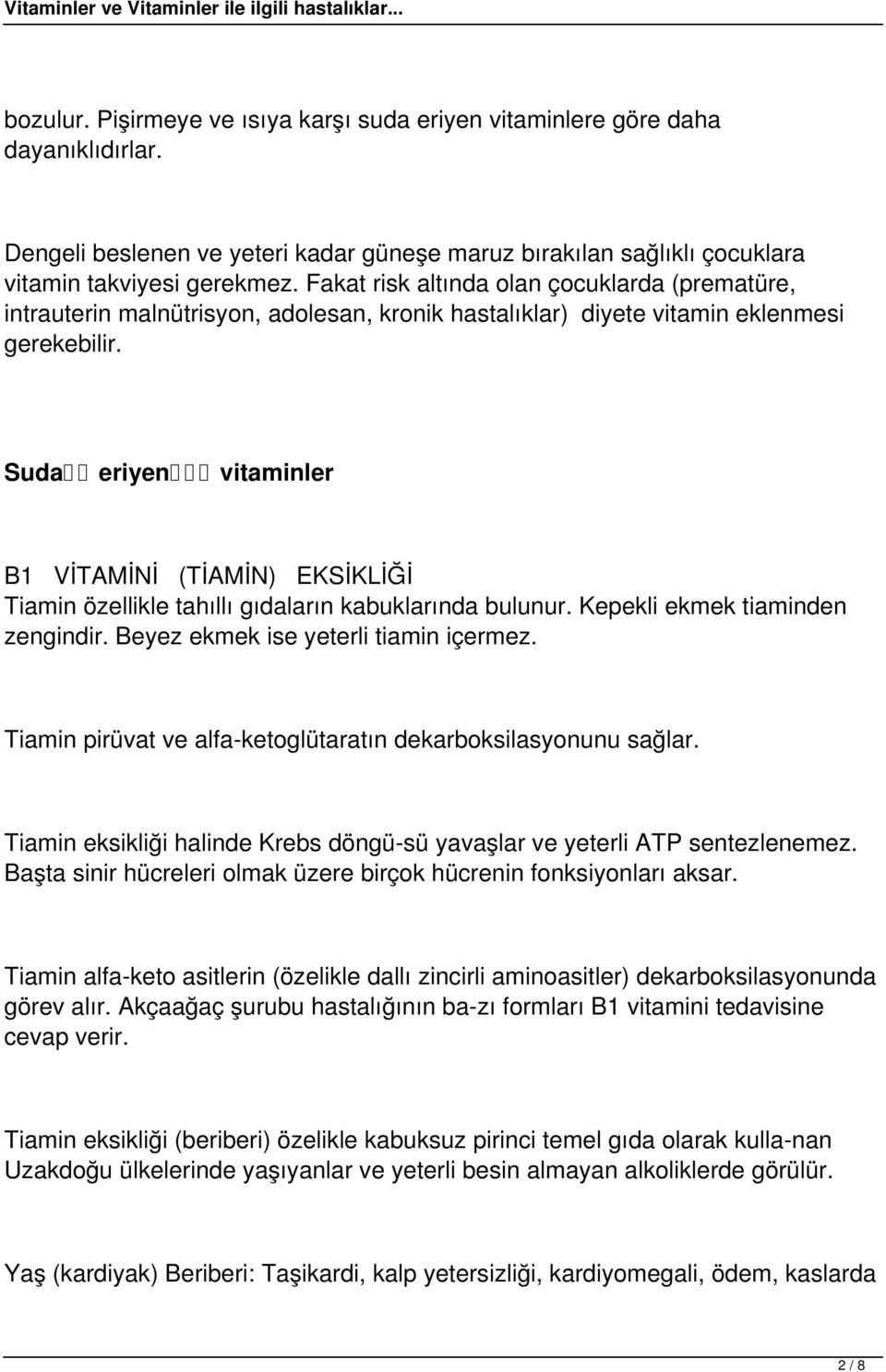 Suda eriyen vitaminler B1 VİTAMİNİ (TİAMİN) EKSİKLİĞİ Tiamin özellikle tahıllı gıdaların kabuklarında bulunur. Kepekli ekmek tiaminden zengindir. Beyez ekmek ise yeterli tiamin içermez.