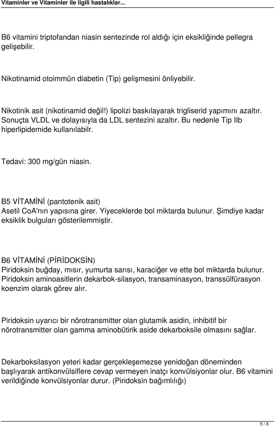 B5 VİTAMİNİ (pantotenik asit) Asetil CoA'nın yapısına girer. Yiyeceklerde bol miktarda bulunur. Şimdiye kadar eksiklik bulguları gösterilemmiştir.