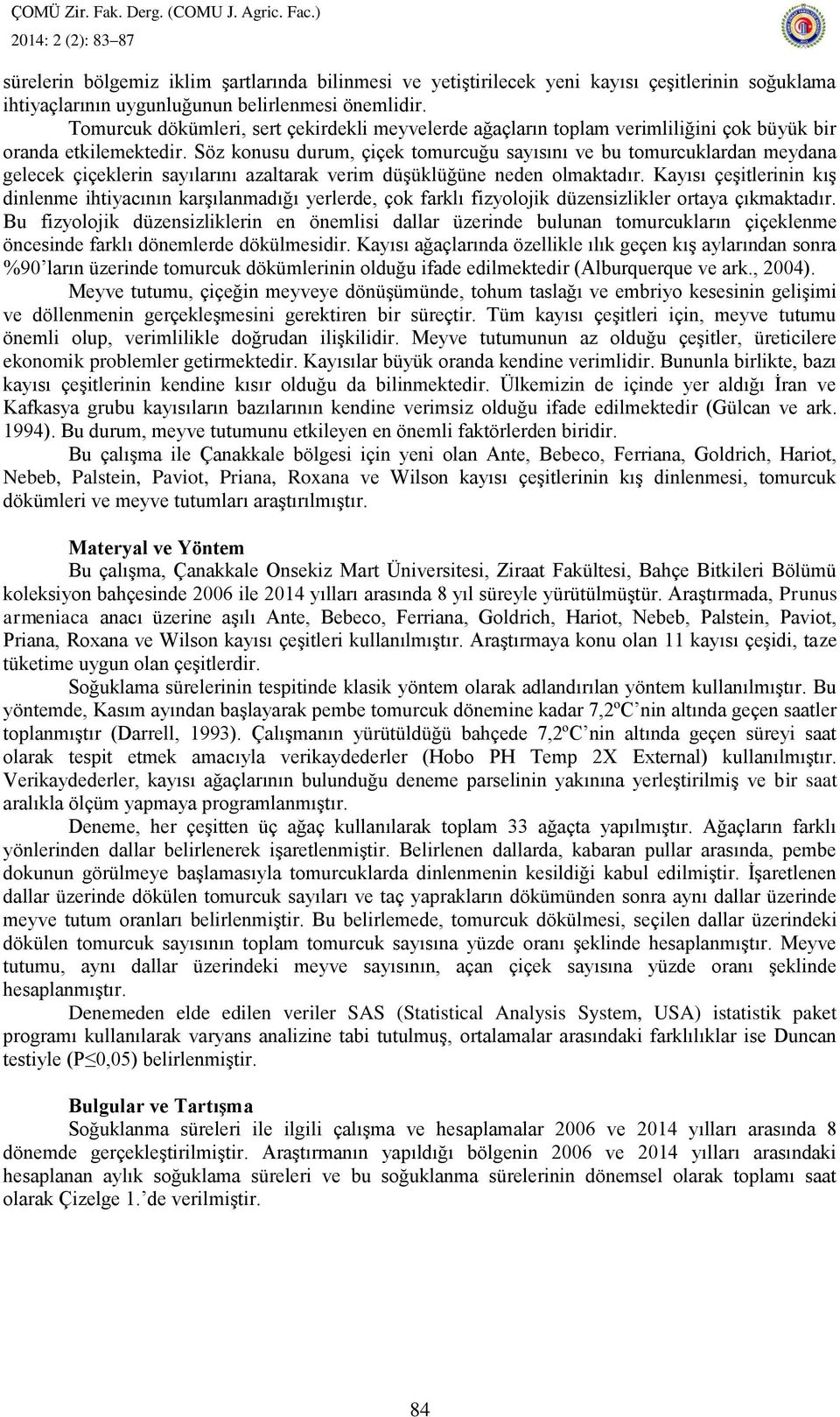 Söz konusu durum, çiçek tomurcuğu sayısını ve bu tomurcuklardan meydana gelecek çiçeklerin sayılarını azaltarak verim düşüklüğüne neden olmaktadır.