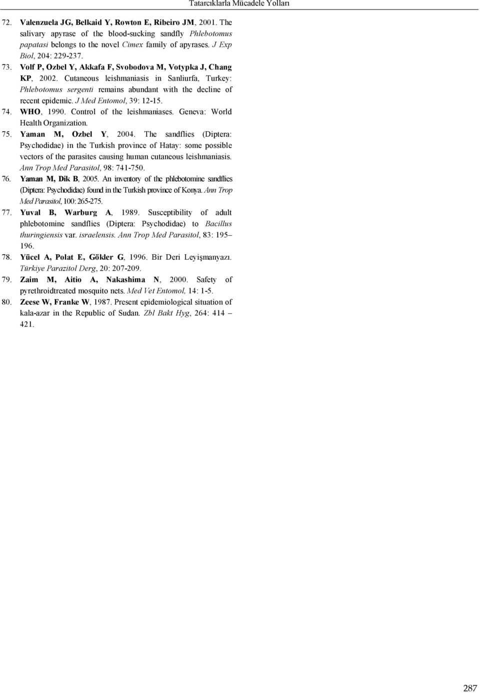 Cutaneous leishmaniasis in Sanliurfa, Turkey: Phlebotomus sergenti remains abundant with the decline of recent epidemic. J Med Entomol, 39: 12-15. 74. WHO, 1990. Control of the leishmaniases.