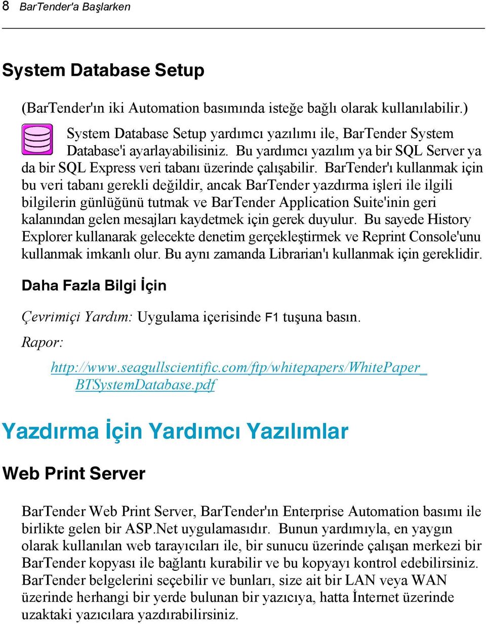 BarTender'ı kullanmak için bu veri tabanı gerekli değildir, ancak BarTender yazdırma işleri ile ilgili bilgilerin günlüğünü tutmak ve BarTender Application Suite'inin geri kalanından gelen mesajları