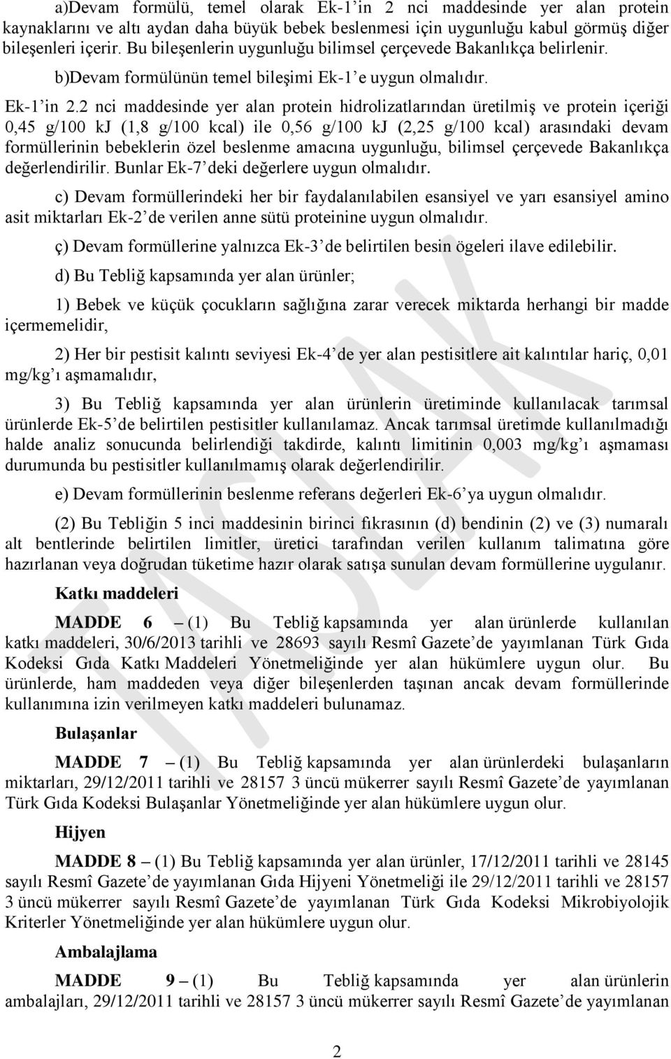 2 nci maddesinde yer alan protein hidrolizatlarından üretilmiş ve protein içeriği 0,45 g/100 kj (1,8 g/100 kcal) ile 0,56 g/100 kj (2,25 g/100 kcal) arasındaki devam formüllerinin bebeklerin özel