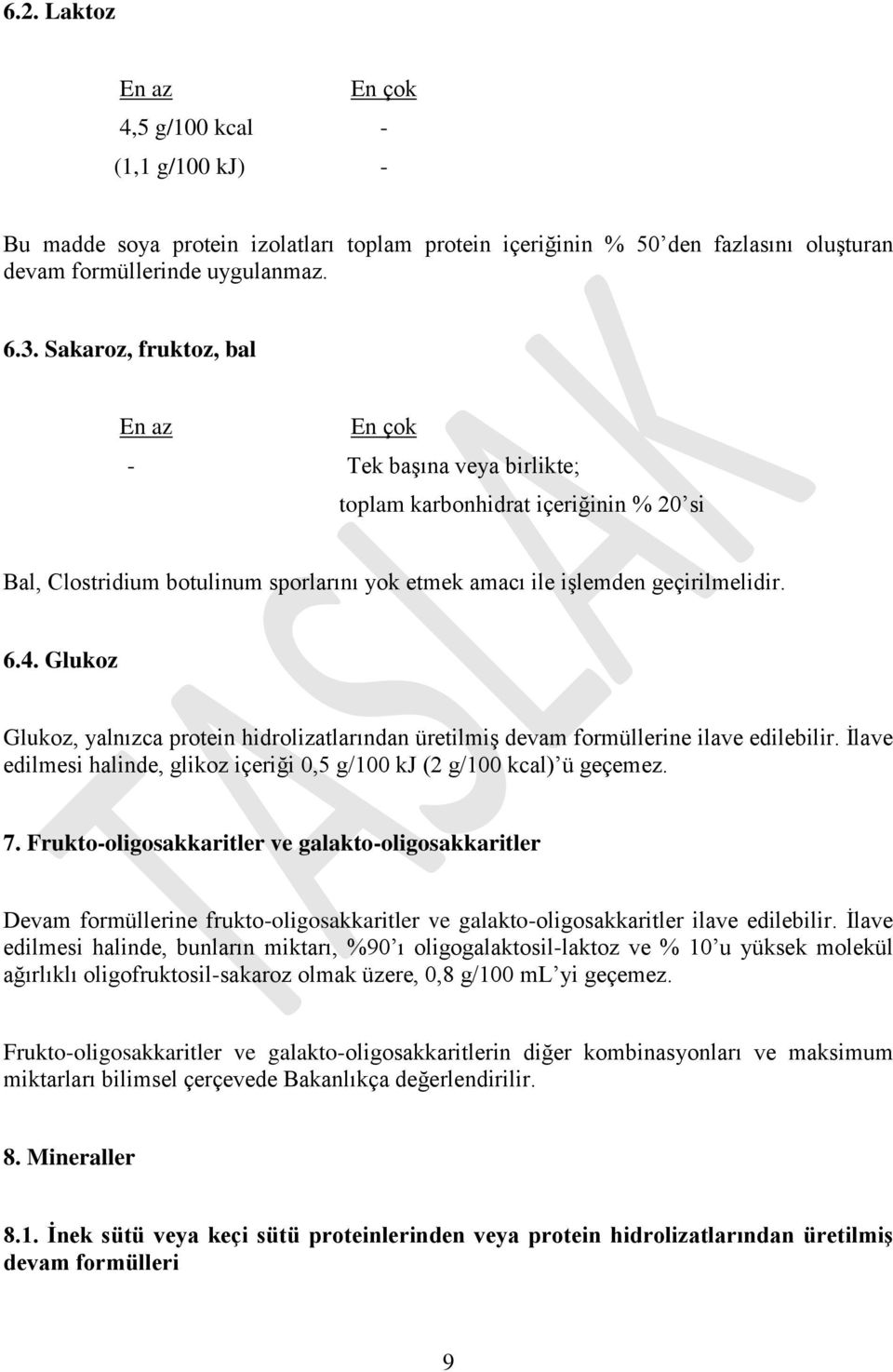 Glukoz Glukoz, yalnızca protein hidrolizatlarından üretilmiş devam formüllerine ilave edilebilir. İlave edilmesi halinde, glikoz içeriği 0,5 g/100 kj (2 g/100 kcal) ü geçemez. 7.