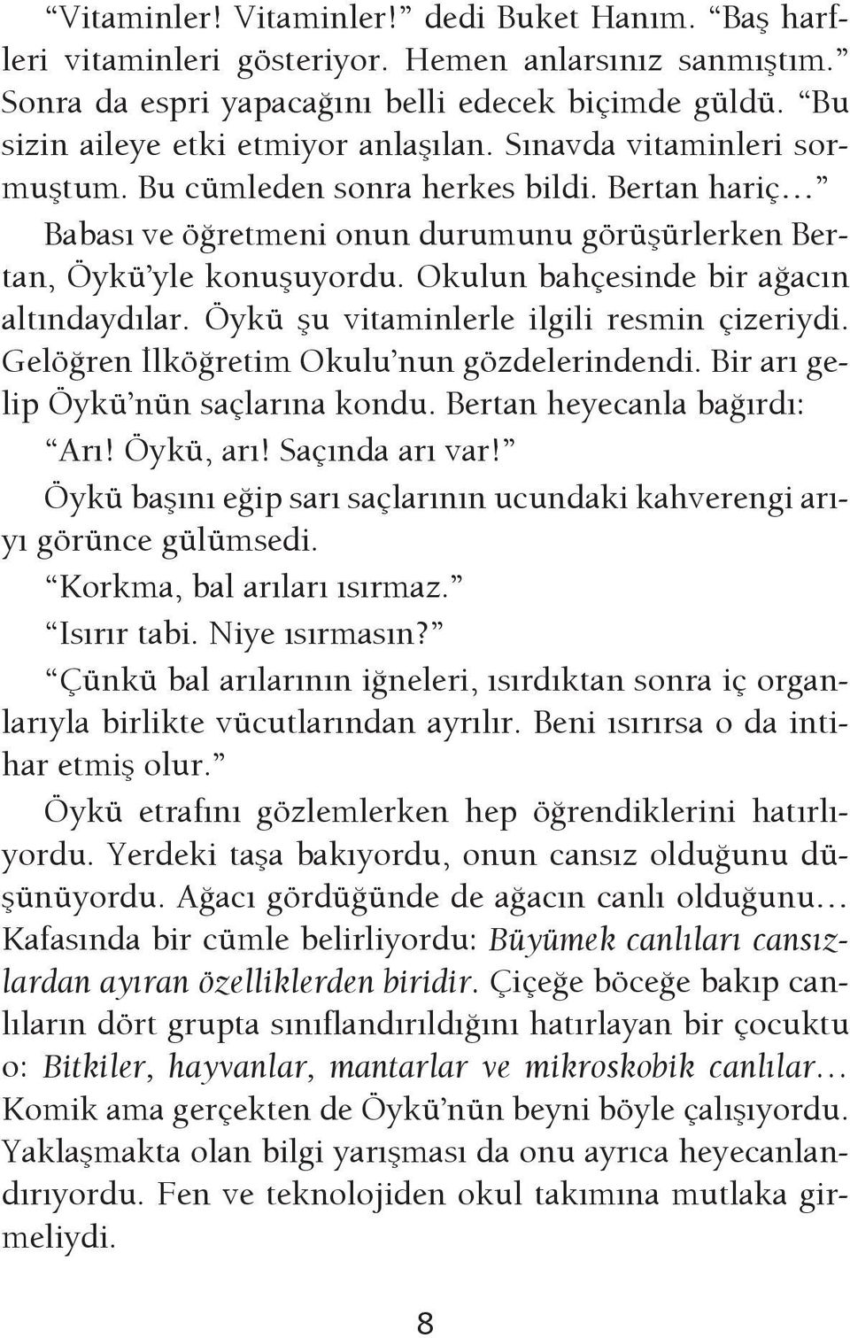 Öykü şu vitaminlerle ilgili resmin çizeriydi. Gelöğren İlköğretim Okulu nun gözdelerindendi. Bir arı gelip Öykü nün saçlarına kondu. Bertan heyecanla bağırdı: Arı! Öykü, arı! Saçında arı var!