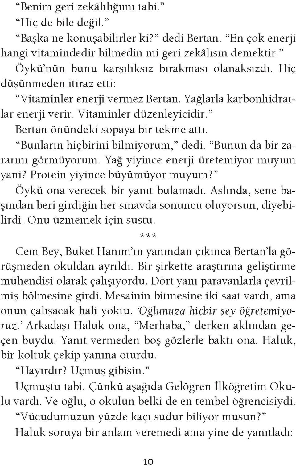 Bertan önündeki sopaya bir tekme attı. Bunların hiçbirini bilmiyorum, dedi. Bunun da bir zararını görmüyorum. Yağ yiyince enerji üretemiyor muyum yani? Protein yiyince büyümüyor muyum?