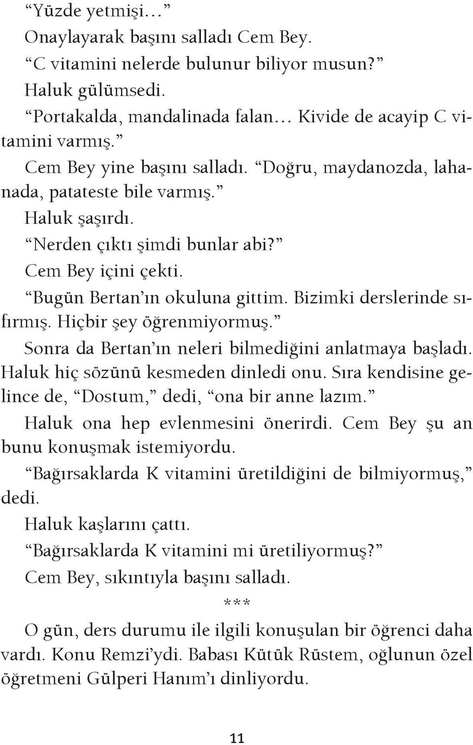 Bizimki derslerinde sıfırmış. Hiçbir şey öğrenmiyormuş. Sonra da Bertan ın neleri bilmediğini anlatmaya başladı. Haluk hiç sözünü kesmeden dinledi onu.