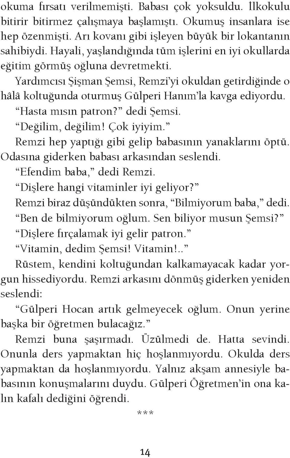 Hasta mısın patron? dedi Şemsi. Değilim, değilim! Çok iyiyim. Remzi hep yaptığı gibi gelip babasının yanaklarını öptü. Odasına giderken babası arkasından seslendi. Efendim baba, dedi Remzi.