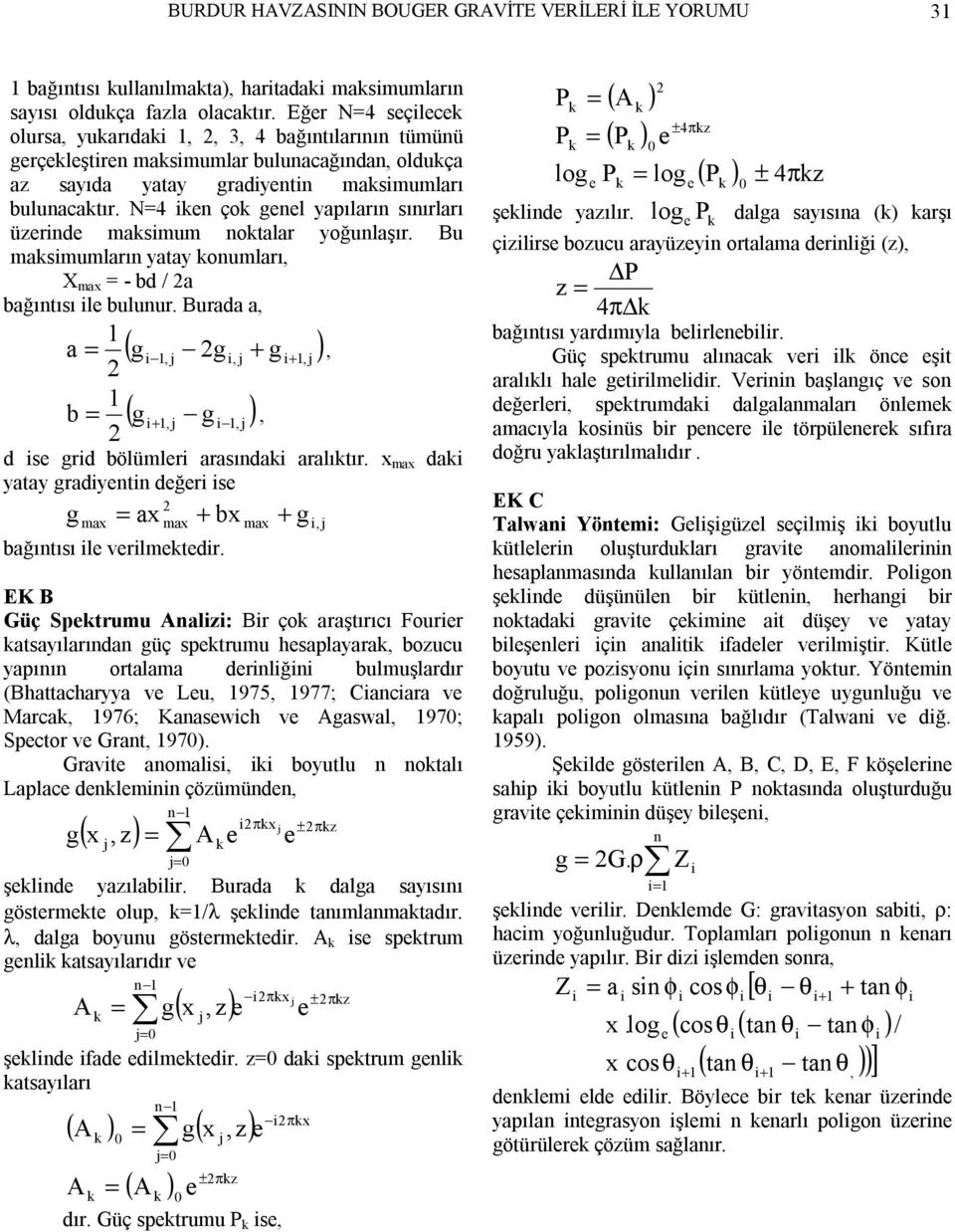 N=4 iken çok enel yapıların sınırları üzerinde maksimum noktalar yoğunlaşır. Bu maksimumların yatay konumları, X max = - bd / 2a bağıntısı ile bulunur.