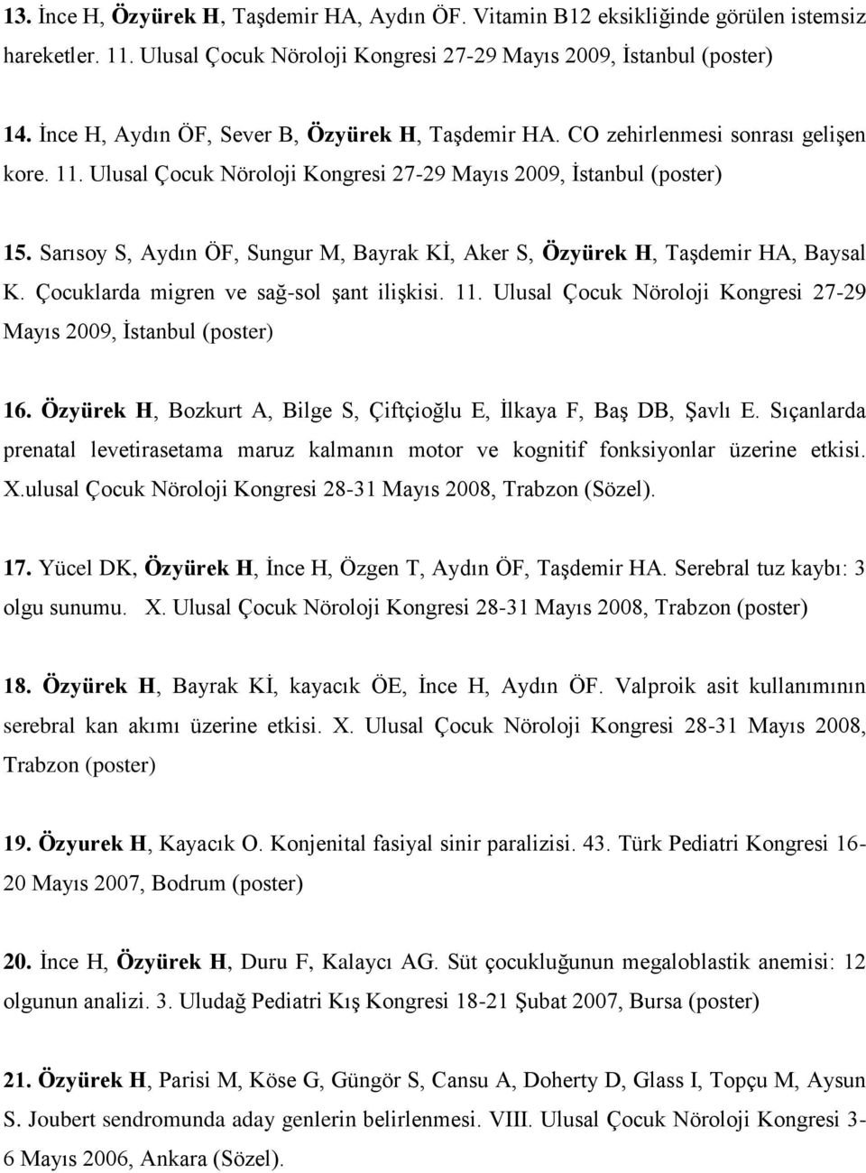 Sarısoy S, Aydın ÖF, Sungur M, Bayrak Kİ, Aker S, Özyürek H, Taşdemir HA, Baysal K. Çocuklarda migren ve sağ-sol şant ilişkisi. 11.