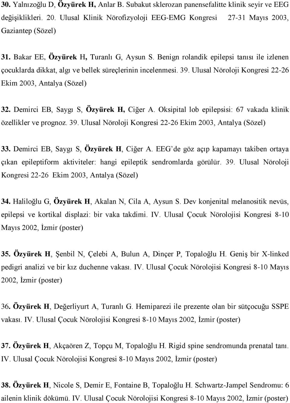 Ulusal Nöroloji Kongresi 22-26 Ekim 2003, Antalya (Sözel) 32. Demirci EB, Saygı S, Özyürek H, Ciğer A. Oksipital lob epilepsisi: 67 vakada klinik özellikler ve prognoz. 39.