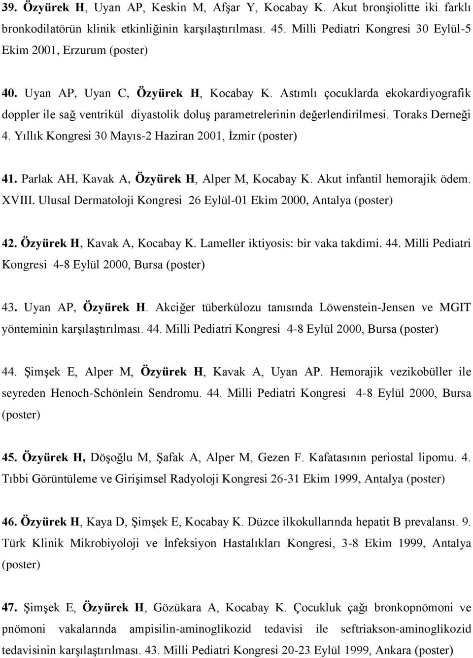 Astımlı çocuklarda ekokardiyografik doppler ile sağ ventrikül diyastolik doluş parametrelerinin değerlendirilmesi. Toraks Derneği 4. Yıllık Kongresi 30 Mayıs-2 Haziran 2001, İzmir (poster) 41.