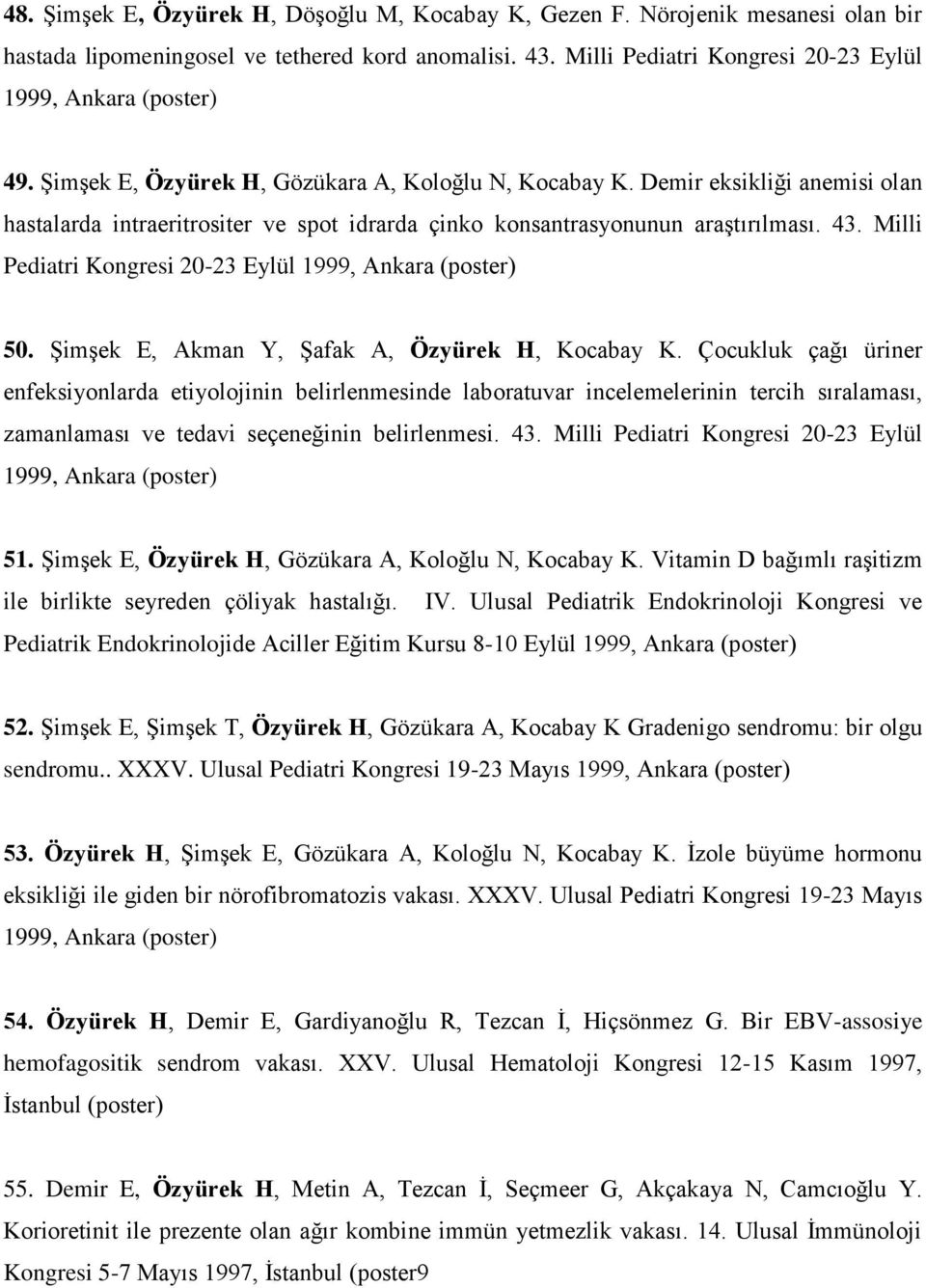 Milli Pediatri Kongresi 20-23 Eylül 1999, Ankara (poster) 50. Şimşek E, Akman Y, Şafak A, Özyürek H, Kocabay K.