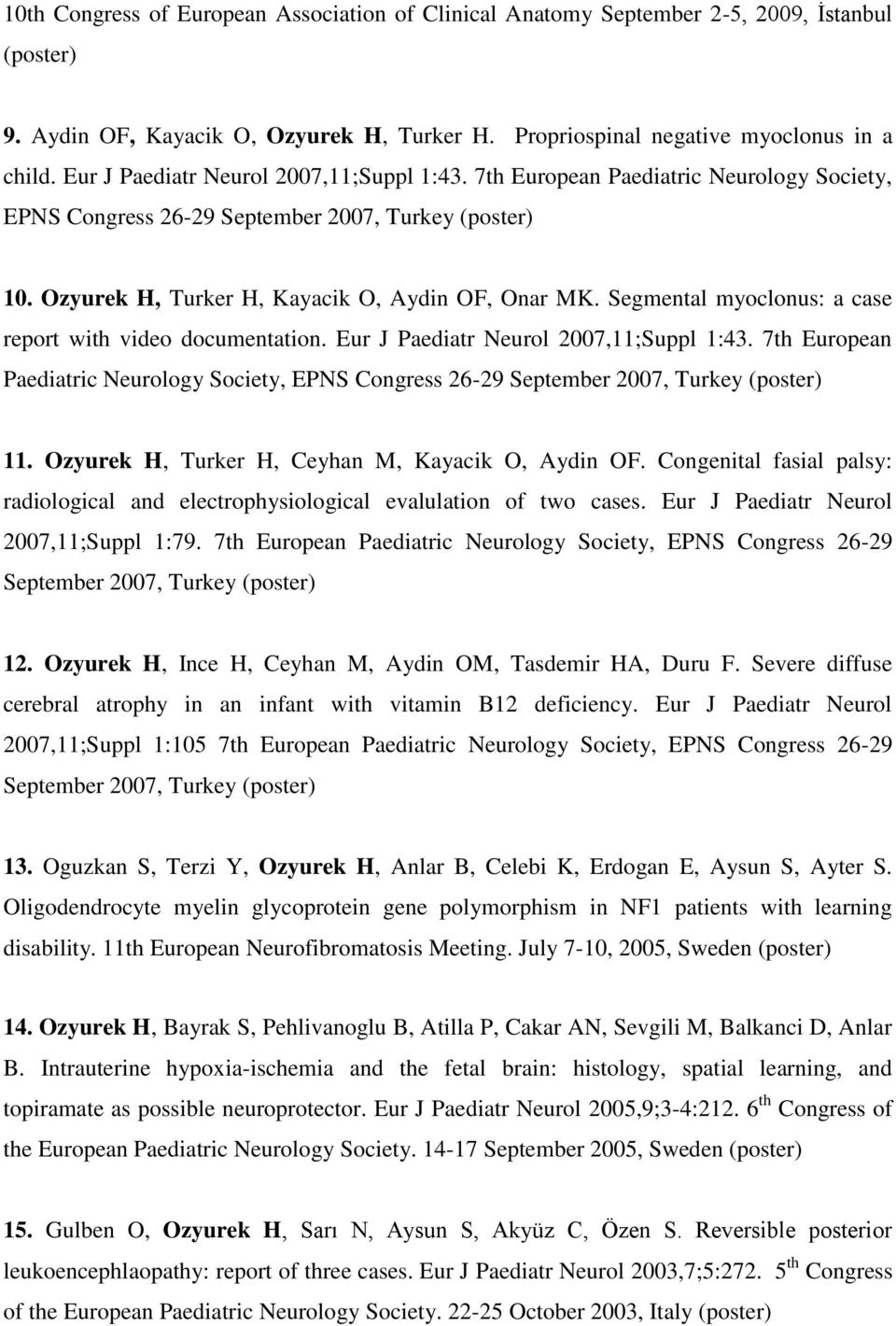 Segmental myoclonus: a case report with video documentation. Eur J Paediatr Neurol 2007,11;Suppl 1:43.